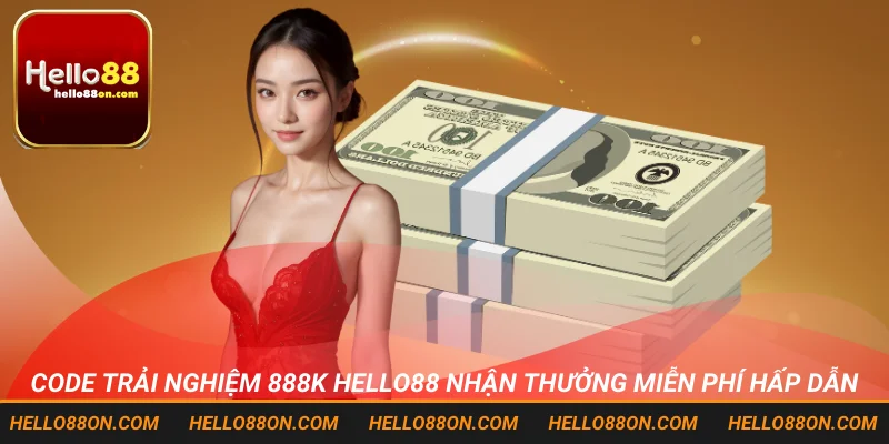 Code Trải Nghiệm 888K Hello88 Nhận Thưởng Miễn Phí Hấp Dẫn